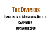         The Diviners 
University of Minnesota Duluth
                         Carpenter
                     December 2008
